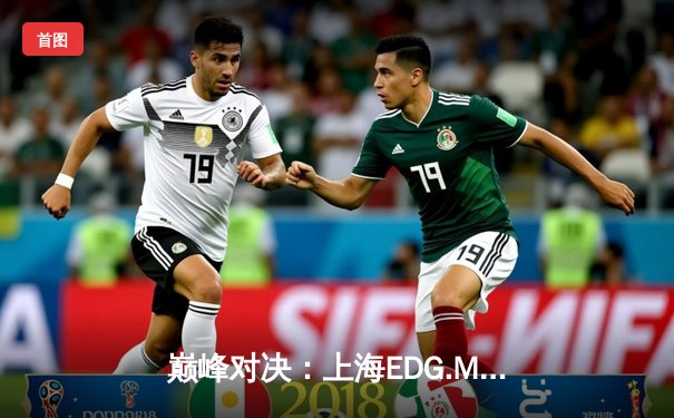 巅峰对决：上海EDG.M鏖战五局险胜北京WB，锁定KPL春季赛季后赛席位