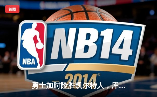 勇士加时险胜凯尔特人，库里狂砍45分率队夺赛点