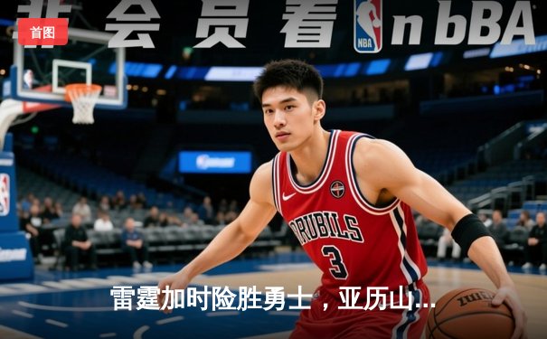 雷霆加时险胜勇士，亚历山大41分创生涯新高，库里空砍37分难救主