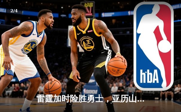 雷霆加时险胜勇士，亚历山大41分创生涯新高，库里空砍37分难救主 - 2