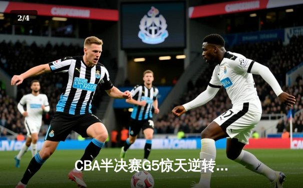 CBA半决赛G5惊天逆转！辽宁本钢加时险胜广东宏远晋级总决赛 - 2
