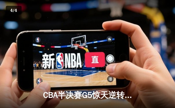CBA半决赛G5惊天逆转！辽宁本钢加时险胜广东宏远晋级总决赛 - 4