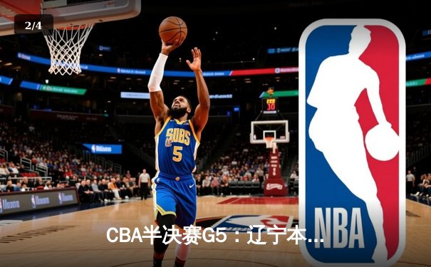 CBA半决赛G5：辽宁本钢加时逆转广东宏远 赵继伟35分率队挺进总决赛 - 2