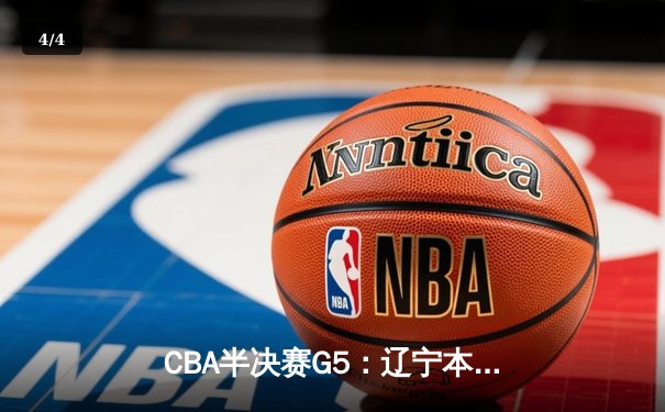 CBA半决赛G5：辽宁本钢加时逆转广东宏远 赵继伟35分率队挺进总决赛 - 4