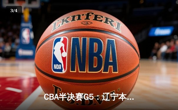 CBA半决赛G5：辽宁本钢加时逆转广东宏远 赵继伟35分率队挺进总决赛 - 3