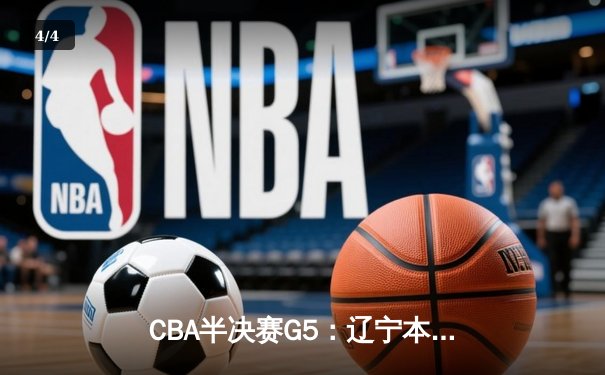 CBA半决赛G5：辽宁本钢加时逆转广东宏远 赵继伟35分率队挺进总决赛 - 4
